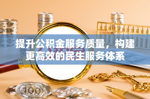绥化提升公积金服务质量，构建更高效的民生服务体系
