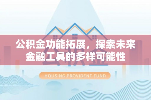 绥化公积金功能拓展，探索未来金融工具的多样可能性