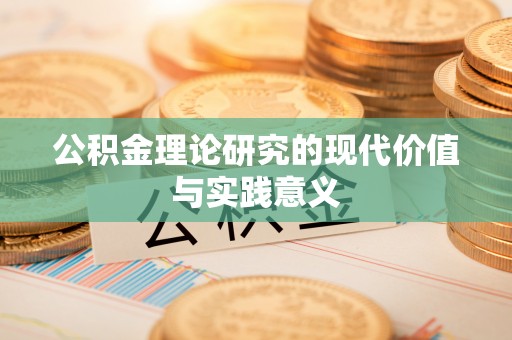 绥化公积金理论研究的现代价值与实践意义