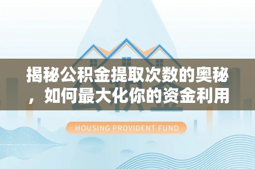 绥化揭秘公积金提取次数的奥秘，如何最大化你的资金利用？