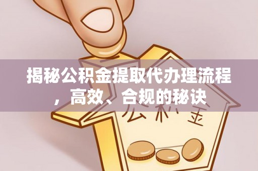 绥化揭秘公积金提取代办理流程，高效、合规的秘诀
