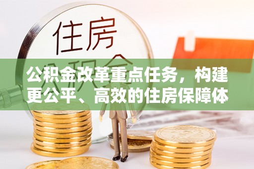 绥化公积金改革重点任务，构建更公平、高效的住房保障体系