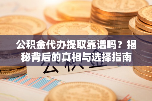 绥化公积金代办提取靠谱吗？揭秘背后的真相与选择指南
