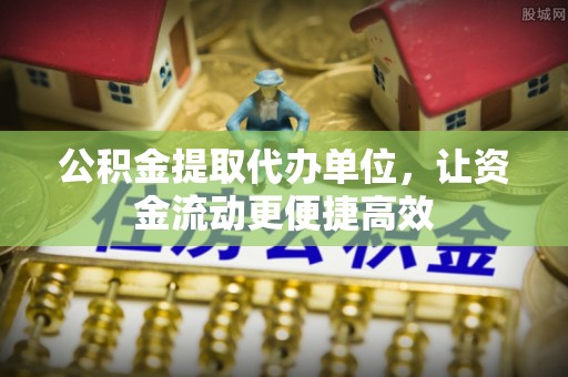 绥化公积金提取代办单位，让资金流动更便捷高效