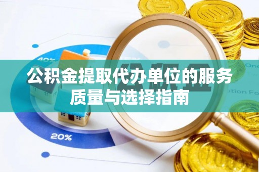 绥化公积金提取代办单位的服务质量与选择指南