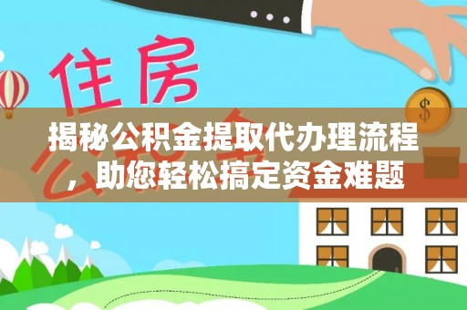 绥化揭秘公积金提取代办理流程，助您轻松搞定资金难题
