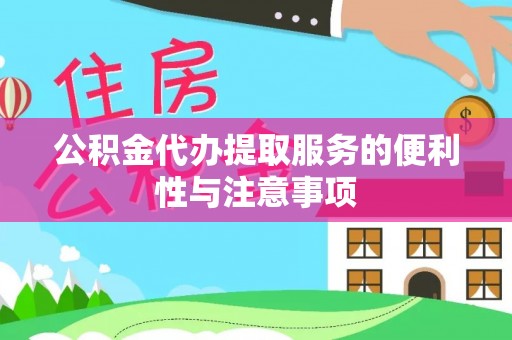 绥化公积金代办提取服务的便利性与注意事项