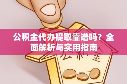 绥化公积金代办提取靠谱吗？全面解析与实用指南