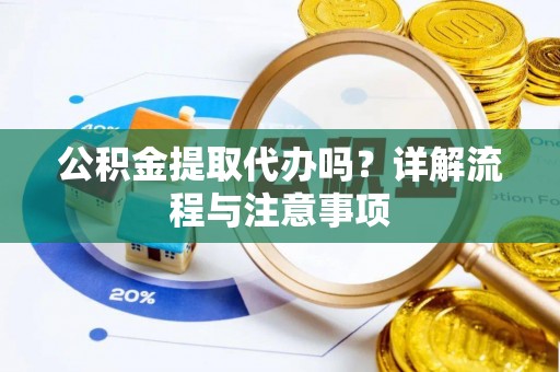 绥化公积金提取代办吗？详解流程与注意事项