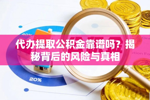 绥化代办提取公积金靠谱吗？揭秘背后的风险与真相
