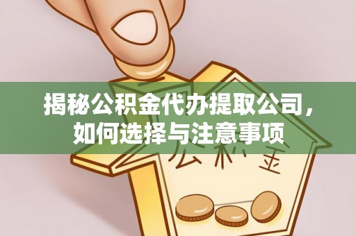 绥化揭秘公积金代办提取公司，如何选择与注意事项