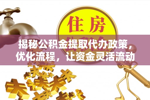 绥化揭秘公积金提取代办政策，优化流程，让资金灵活流动