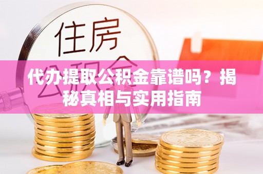 绥化代办提取公积金靠谱吗？揭秘真相与实用指南