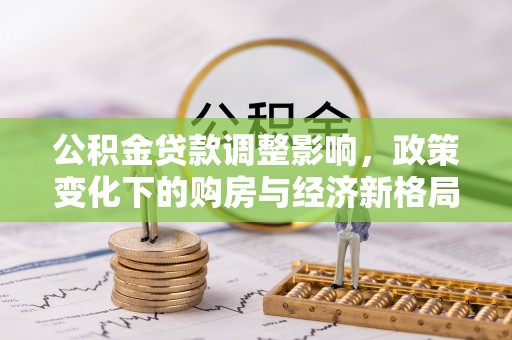 绥化公积金贷款调整影响，政策变化下的购房与经济新格局