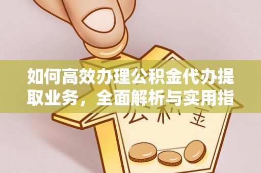 绥化如何高效办理公积金代办提取业务，全面解析与实用指南