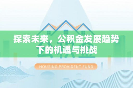 绥化探索未来，公积金发展趋势下的机遇与挑战