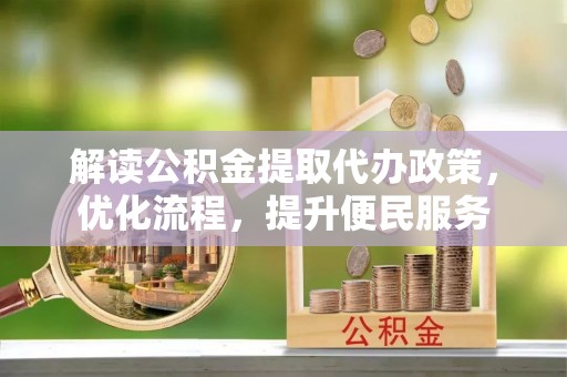 绥化解读公积金提取代办政策，优化流程，提升便民服务