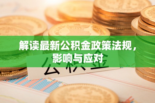 绥化解读最新公积金政策法规，影响与应对
