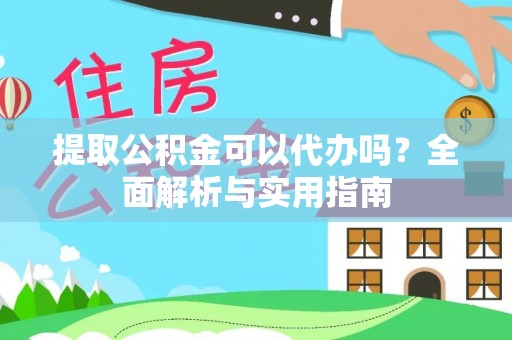 绥化提取公积金可以代办吗？全面解析与实用指南