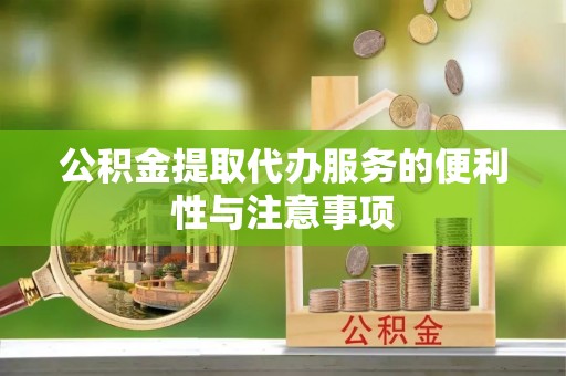 绥化公积金提取代办服务的便利性与注意事项