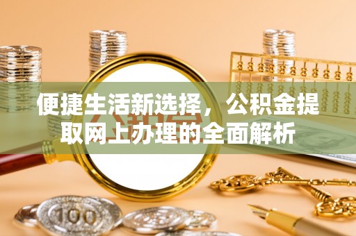 绥化便捷生活新选择，公积金提取网上办理的全面解析