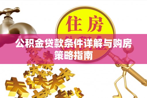 绥化公积金贷款条件详解与购房策略指南