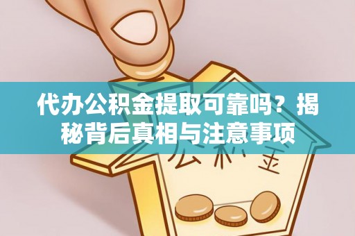 绥化代办公积金提取可靠吗？揭秘背后真相与注意事项