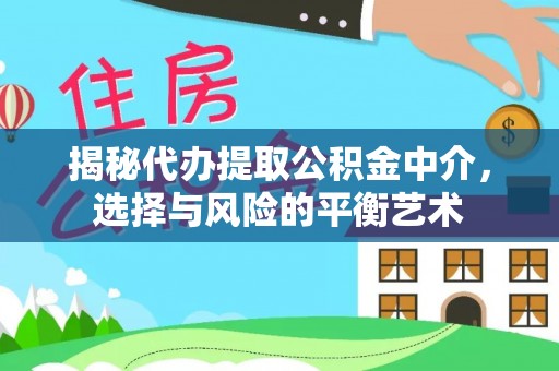 绥化揭秘代办提取公积金中介，选择与风险的平衡艺术
