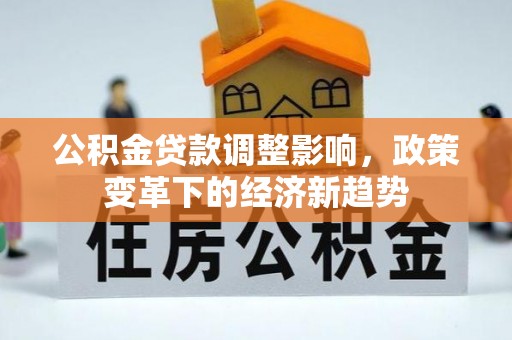 绥化公积金贷款调整影响，政策变革下的经济新趋势