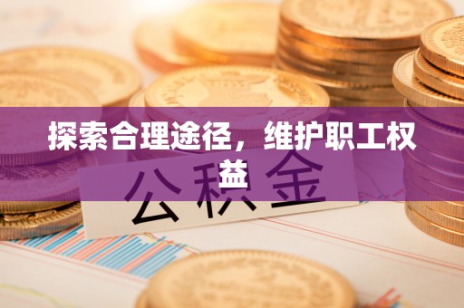 绥化探索合理途径，维护职工权益