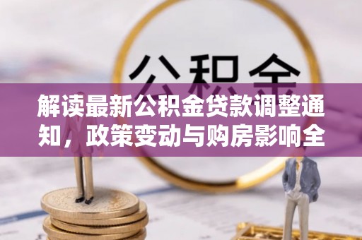 绥化解读最新公积金贷款调整通知，政策变动与购房影响全解析