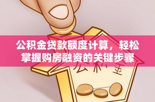 绥化公积金贷款额度计算，轻松掌握购房融资的关键步骤
