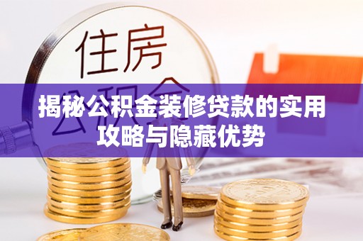 绥化揭秘公积金装修贷款的实用攻略与隐藏优势