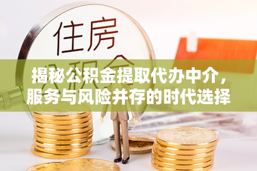 绥化揭秘公积金提取代办中介，服务与风险并存的时代选择