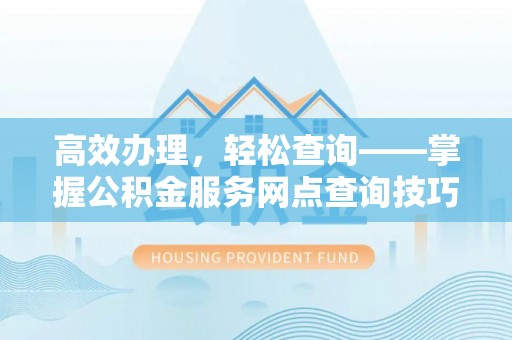 绥化高效办理，轻松查询——掌握公积金服务网点查询技巧
