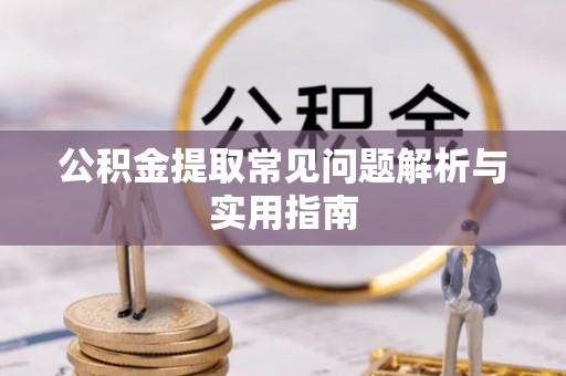 绥化公积金提取常见问题解析与实用指南