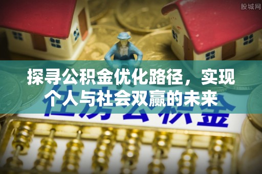 绥化探寻公积金优化路径，实现个人与社会双赢的未来