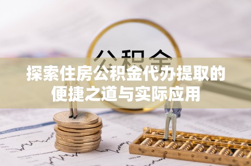 绥化探索住房公积金代办提取的便捷之道与实际应用