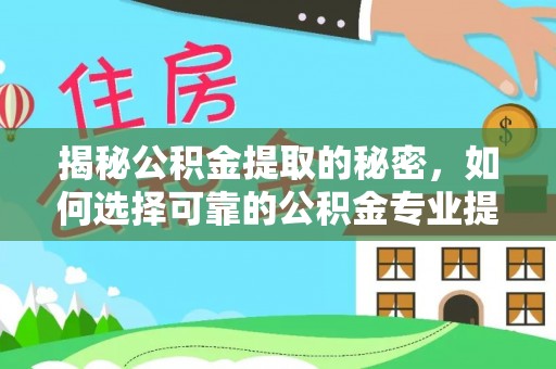 绥化揭秘公积金提取的秘密，如何选择可靠的公积金专业提取代办服务
