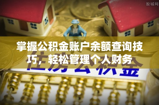 绥化掌握公积金账户余额查询技巧，轻松管理个人财务