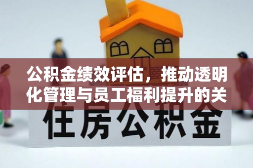 绥化公积金绩效评估，推动透明化管理与员工福利提升的关键