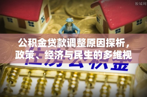绥化公积金贷款调整原因探析，政策、经济与民生的多维视角