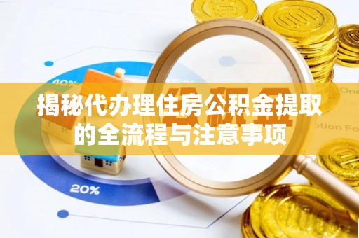 绥化揭秘代办理住房公积金提取的全流程与注意事项