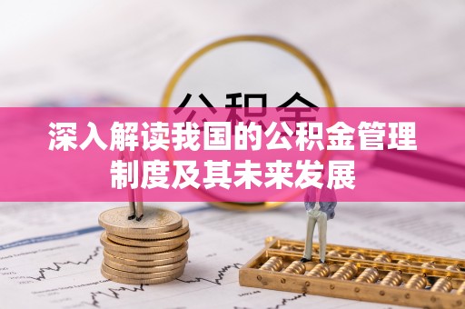 绥化深入解读我国的公积金管理制度及其未来发展