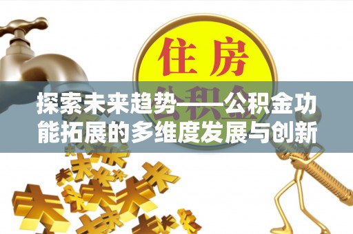 绥化探索未来趋势——公积金功能拓展的多维度发展与创新