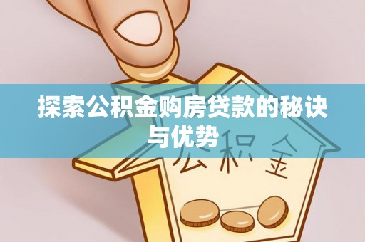 绥化探索公积金购房贷款的秘诀与优势