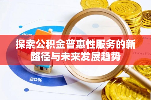 绥化探索公积金普惠性服务的新路径与未来发展趋势