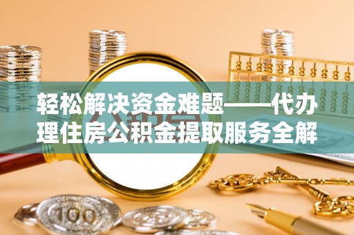 绥化轻松解决资金难题——代办理住房公积金提取服务全解析