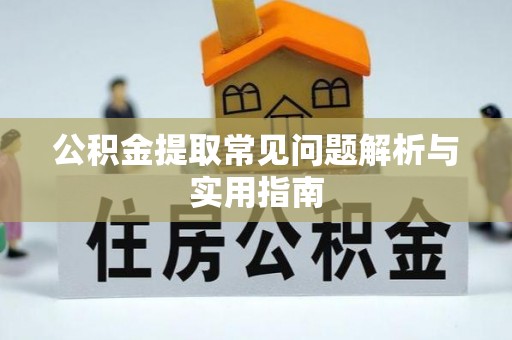 绥化公积金提取常见问题解析与实用指南