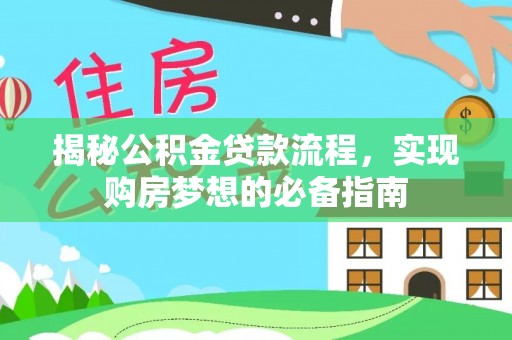 绥化揭秘公积金贷款流程，实现购房梦想的必备指南